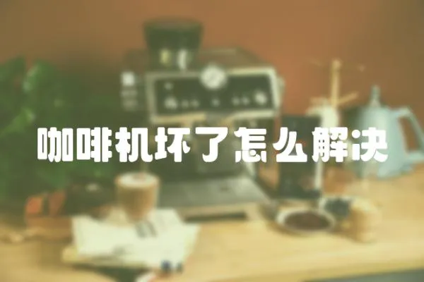 咖啡機壞了怎么解決