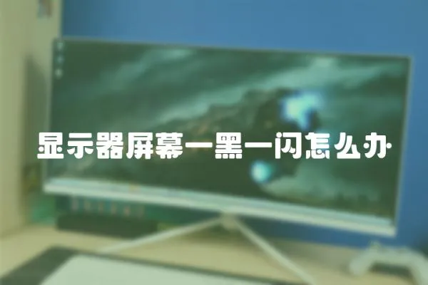 顯示器屏幕一黑一閃怎么辦