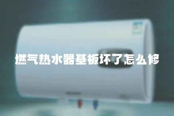 燃氣熱水器基板壞了怎么修