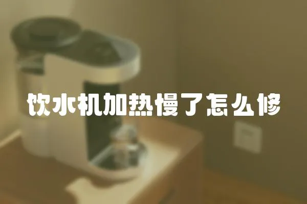 飲水機加熱慢了怎么修