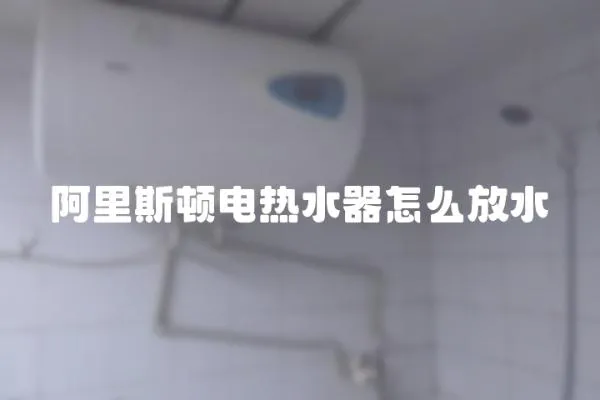 阿里斯頓電熱水器怎么放水