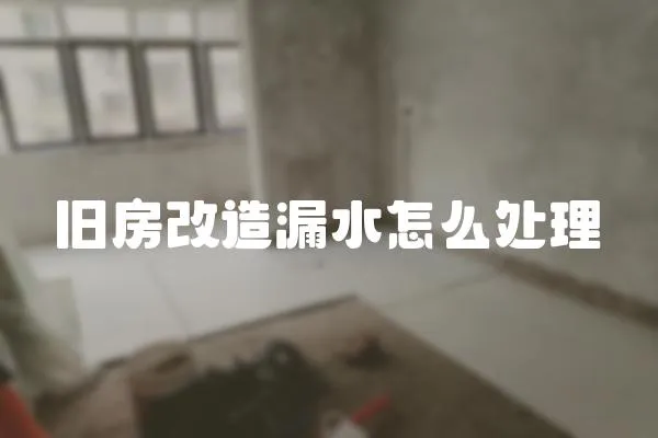舊房改造漏水怎么處理