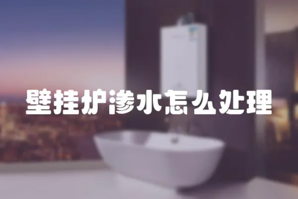 壁掛爐滲水怎么處理