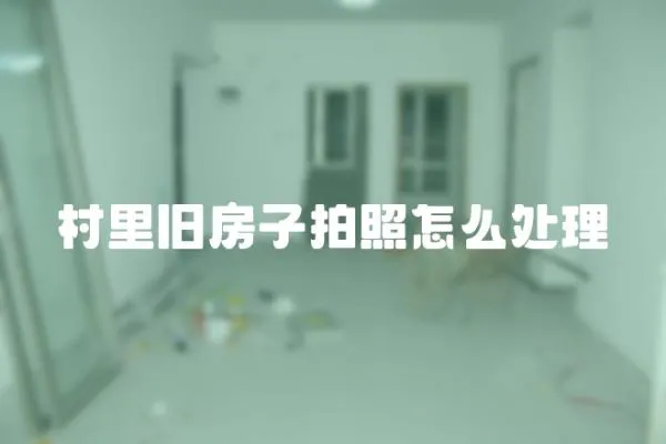 村里舊房子拍照怎么處理