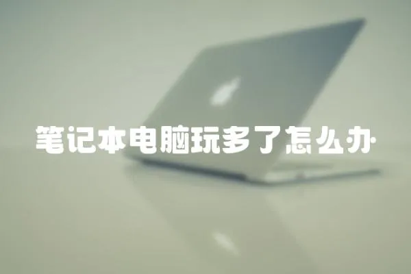 筆記本電腦玩多了怎么辦