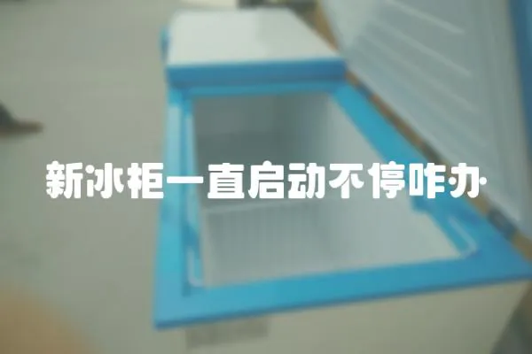 新冰柜一直啟動不停咋辦