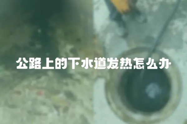 公路上的下水道發熱怎么辦