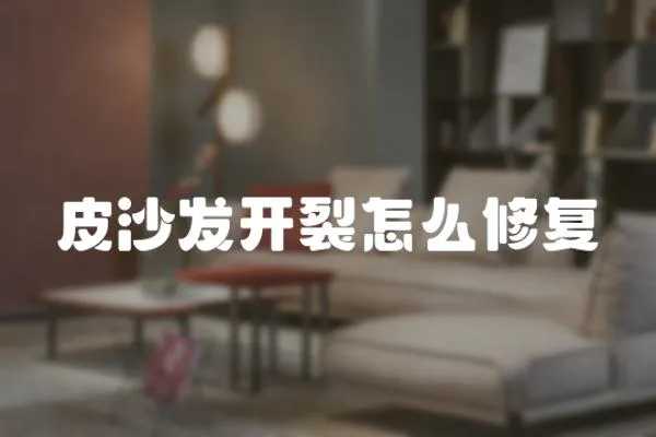 皮沙發開裂怎么修復