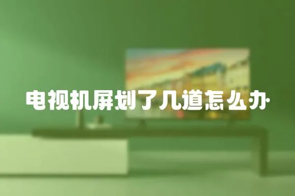 電視機(jī)屏劃了幾道怎么辦