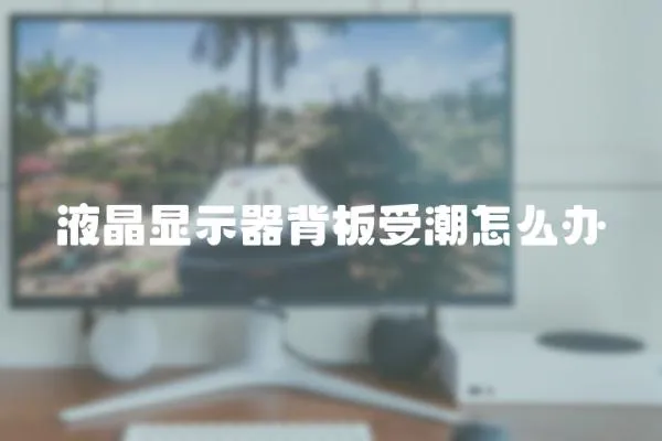 液晶顯示器背板受潮怎么辦