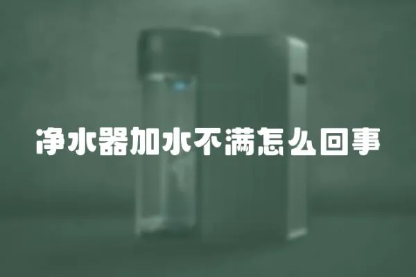凈水器加水不滿怎么回事