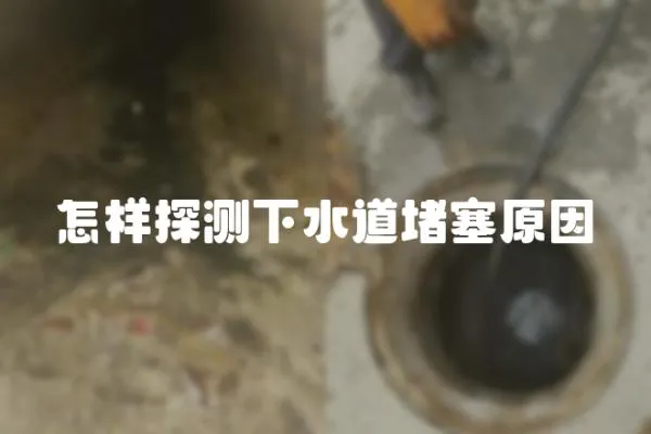 怎樣探測下水道堵塞原因