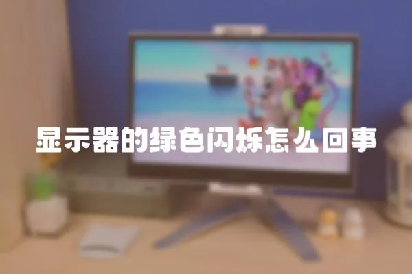 顯示器的綠色閃爍怎么回事
