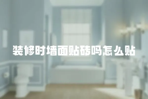 裝修時墻面貼磚嗎怎么貼