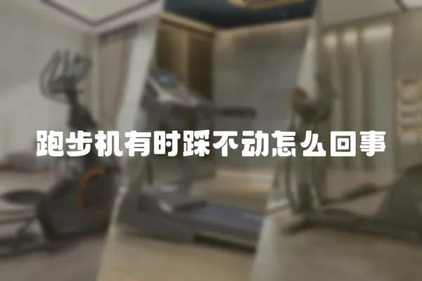 跑步機有時踩不動怎么回事