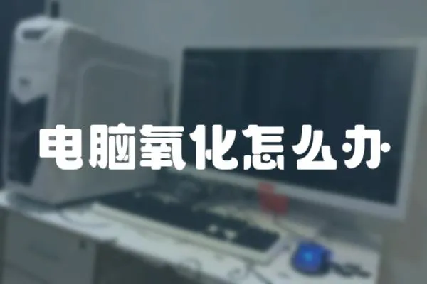 電腦氧化怎么辦