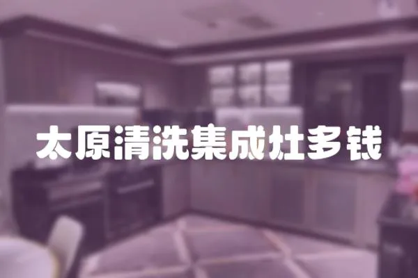 太原清洗集成灶多錢
