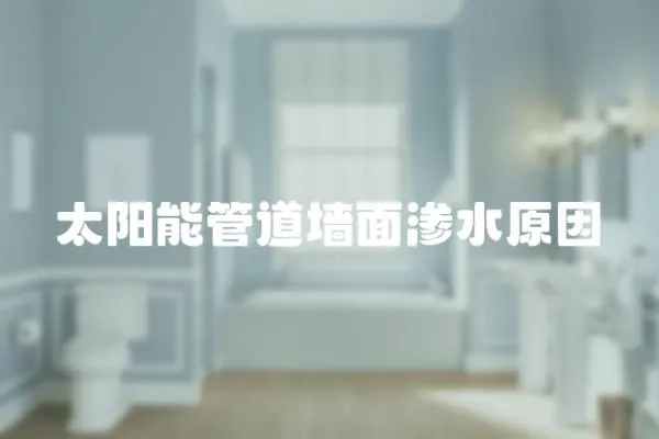 太陽能管道墻面滲水原因