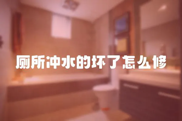 廁所沖水的壞了怎么修