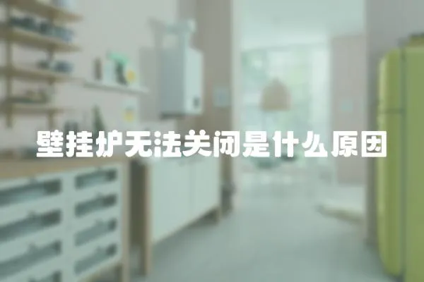 壁掛爐無法關閉是什么原因