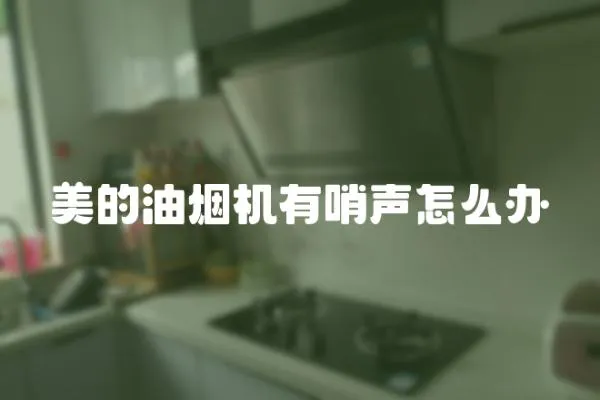 美的油煙機(jī)有哨聲怎么辦