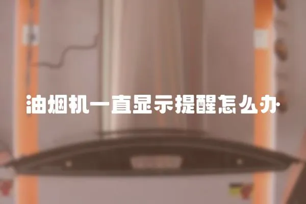 油煙機一直顯示提醒怎么辦
