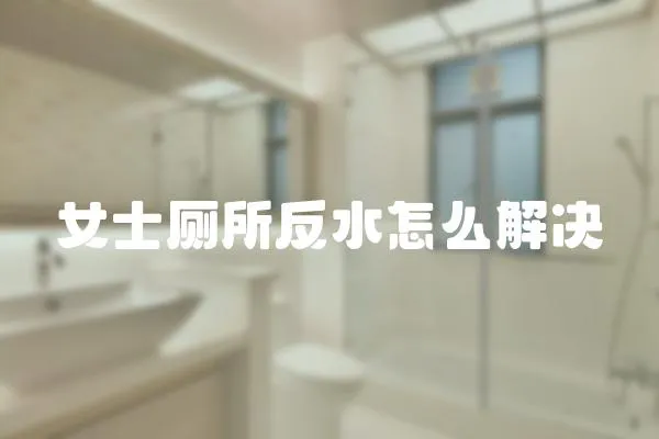 女士廁所反水怎么解決