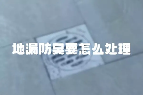 地漏防臭要怎么處理