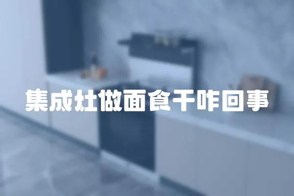 集成灶做面食干咋回事