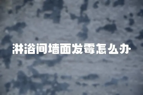 淋浴間墻面發霉怎么辦