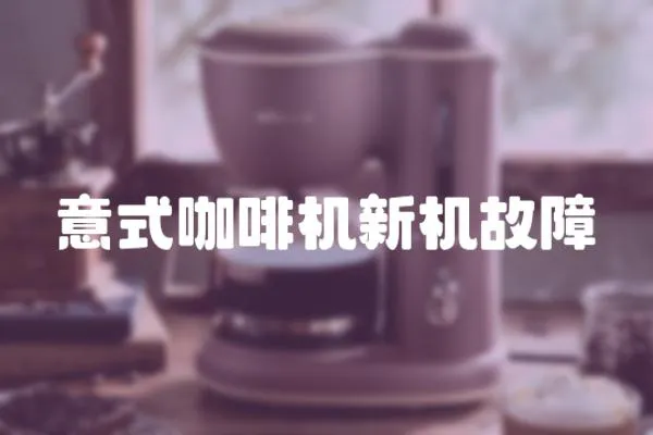 意式咖啡機(jī)新機(jī)故障