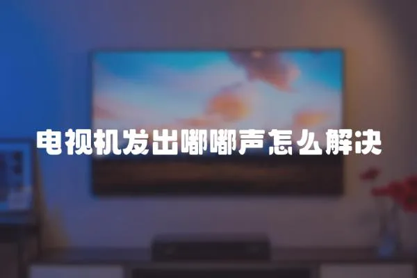 電視機發出嘟嘟聲怎么解決