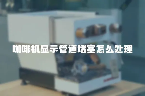 咖啡機顯示管道堵塞怎么處理