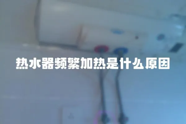 熱水器頻繁加熱是什么原因