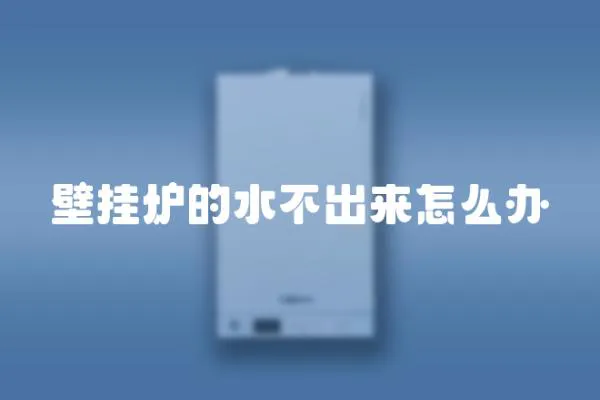 壁掛爐的水不出來怎么辦