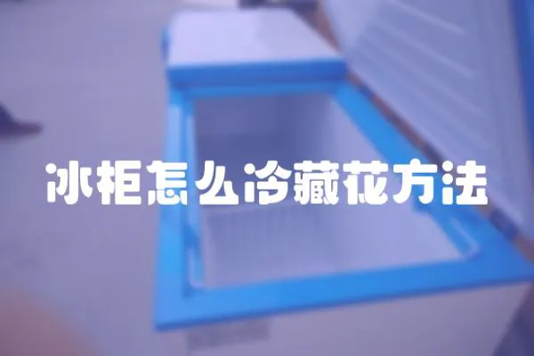 冰柜怎么冷藏花方法