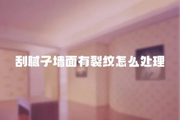 刮膩子墻面有裂紋怎么處理