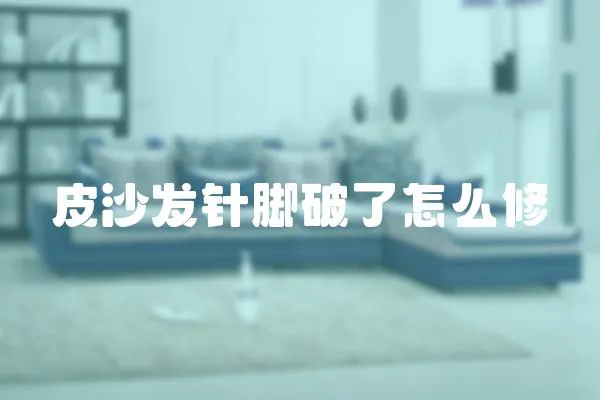 皮沙發(fā)針腳破了怎么修