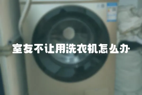 室友不讓用洗衣機怎么辦