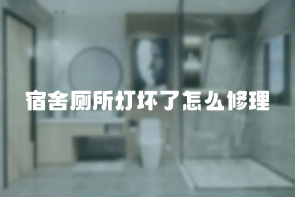 宿舍廁所燈壞了怎么修理