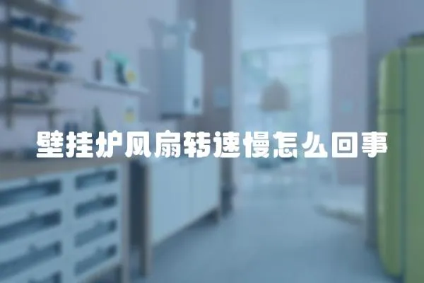 壁掛爐風扇轉速慢怎么回事