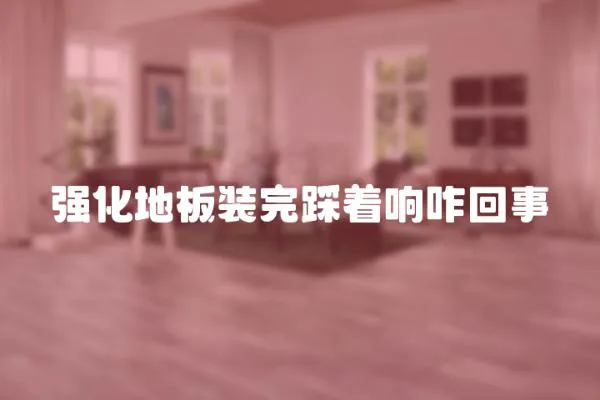 強化地板裝完踩著響咋回事