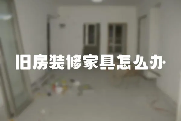 舊房裝修家具怎么辦