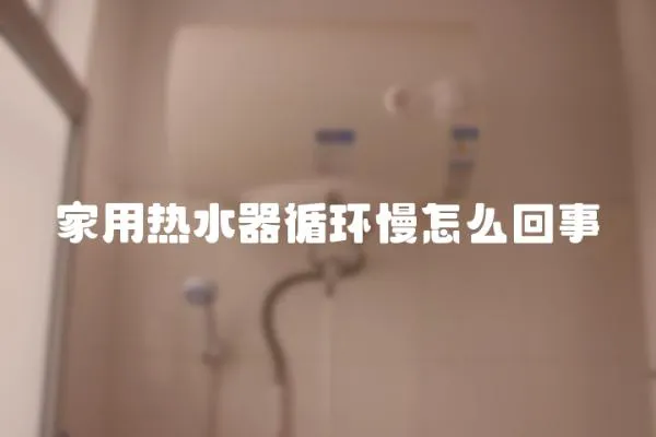 家用热水器循环慢怎么回事