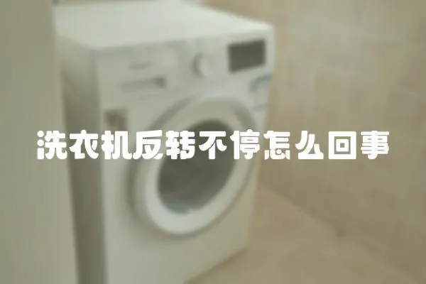 洗衣機(jī)反轉(zhuǎn)不停怎么回事