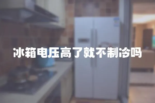 冰箱電壓高了就不制冷嗎