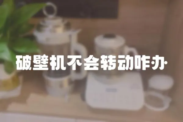 破壁機不會轉(zhuǎn)動咋辦