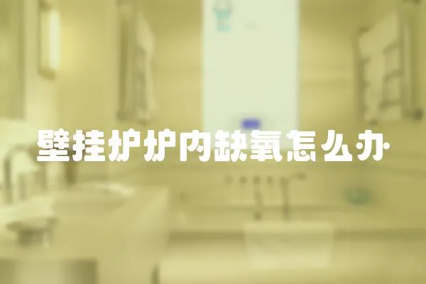 壁掛爐爐內缺氧怎么辦