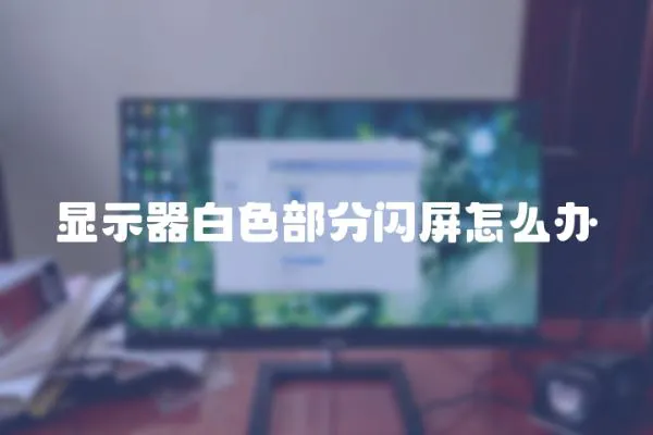 顯示器白色部分閃屏怎么辦