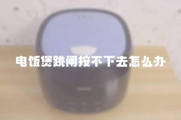 電飯煲跳閘按不下去怎么辦